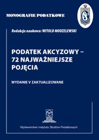 Oferta Monografie Podatkowe: Podatek akcyzowy - 72 najważniejsze pojęcia