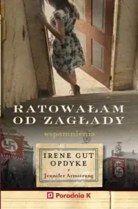 Ratowałam od zagłady. Wspomnienia Irene Gut - Opdyke Oferta limitowana