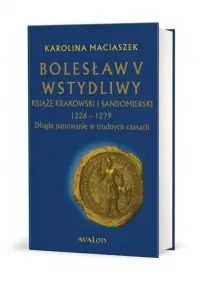 Bolesław V Wstydliwy. Książę krakowski i sandomierski 1226-1279. Długie panowanie w trudnych czasach Obniżka ceny