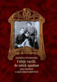 Dostępne od ręki Całuję rączki, do nóżek upadam. Moja opowieść o galicyjskich krewnych