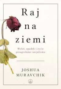 Sprawdź teraz Raj na ziemi. Wzlot, upadek i życie pozagrobowe socjalizmu