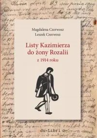 Ostatnia szansa Listy Kazimierza do żony Rozalii z 1914 roku