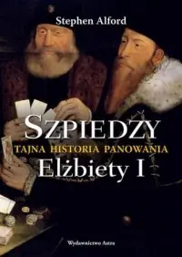 Szpiedzy. Tajna historia panowania Elżbiety I Oferta czasowa