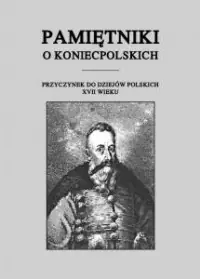 Pamiętniki o Koniecpolskich. Przyczynek do dziejów polskich XVII wieku Dodaj do koszyka