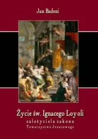 Zamów teraz Życie św. Ignacego Loyoli założyciela zakonu Towarzystwa Jezusowego