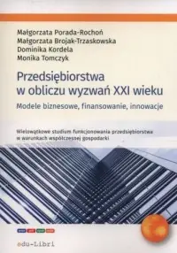 Dodaj do koszyka Przedsiębiorstwa w obliczu wyzwań XXI wieku. Modele biznesowe, finansowanie, innowacje