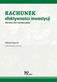 Rachunek efektywności inwestycji. Wyzwania teorii i potrzeby praktyki Premium