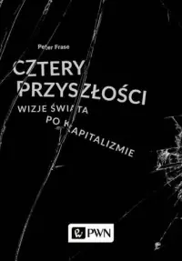 Wyjątkowa oferta Cztery przyszłości. Wizje świata po kapitalizmie