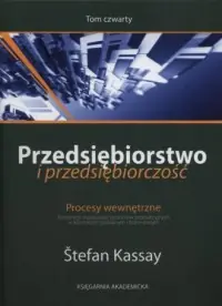 Przedsiębiorstwo i przedsiębiorczość. Tom IV. Procesy wewnętrzne. Tendencje rozwojowe procesów produkcyjnych w kontekście globalnym Ostatnia szansa
