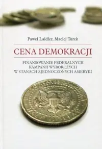 Cena demokracji. Finansowanie federalnych kampanii wyborczych w Stanach Zjednoczonych Ameryki Zamów teraz