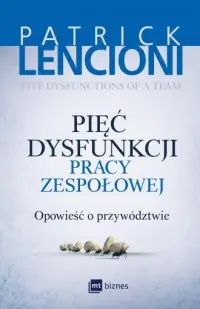 Pięć dysfunkcji pracy zespołowej. Opowieść o przywództwie Ograniczona ilość