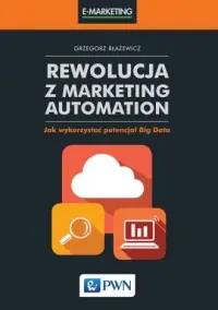 Rewolucja z Marketing Automation. Jak wykorzystać potencjał Big Data Zamów teraz