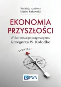 Sprawdź teraz Ekonomia przyszłości. Wokół nowego pragmatyzmu Grzegorza W. Kołodko