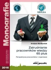 Zatrudnianie pracowników wiedzy 65 plus. Perspektywa pracowników i organizacji Promocja