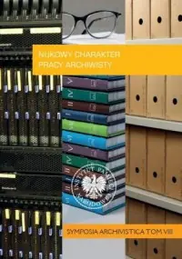 Naukowy charakter pracy archiwisty. Seria: Symposia Archivistica. Tom 8 Nowość