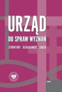 Najlepsza cena Urząd do spraw wyznań. Struktury, działalność, ludzie. Tom 4. Struktury wojewódzkie i wybrane aspekty działalności w latach 1975-1990