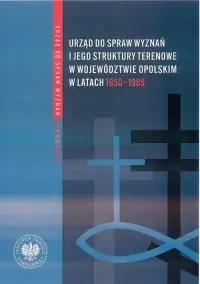 Urząd ds. Wyznań i jego struktury terenowe w województwie opolskim w latach 1950-1989. Wybór źródeł z zasobów Archiwum Państwowego w Opolu oraz Oddziałowego Archiwum Instytutu Pamięci Narodowej we Wrocławiu. Seria: Seria: Dokumenty. Tom 73 Łatwy zwrot