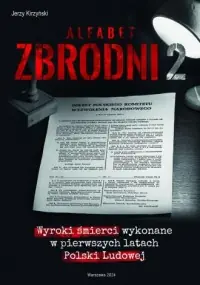 Alfabet zbrodni 2. Wyroki śmierci wykonane w pierwszych latach Polski Ludowej. Ostatnie sztuki