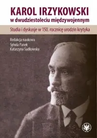 Nie przegap Karol Irzykowski w dwudziestoleciu międzywojennym. Studia i dyskusje w 150. rocznicę urodzin krytyka