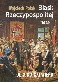 Dodaj do koszyka Blask Rzeczypospolitej od X do XXI wieku
