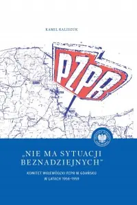 Wyjątkowa oferta Nie ma sytuacji beznadziejnych. Komitet Wojewódzki PZPR w Gdańsku w latach 1956-1959
