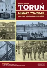 Toruń między wojnami. Opowieść o życiu miasta 1920-1939 Wysoka jakość