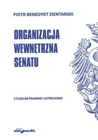 Nie przegap Organizacja wewnętrzna Senatu. Studium prawno-ustrojowe