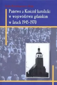 Państwo a Kościół katolicki w województwie gdańskim w latach 1945-1970 Bezpieczne zakupy