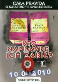Dostępne od ręki Kto naprawdę ich zabił? Cała prawda o katastrofie smoleńskiej