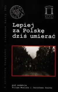Najlepsza cena Lepiej za Polskę dziś umierać. Seria: Z archiwów bezpieki - nieznane karty PRL. Tom 15