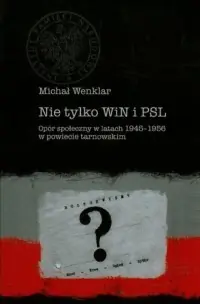 Nowość Nie tylko WiN i PSL. Opór społeczny w latach 1945-1956 w powiecie tarnowskim