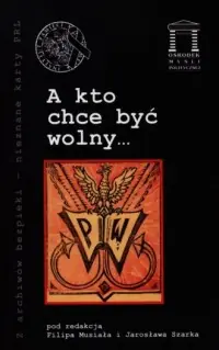 A kto chce być wolny. Seria: Z archiwów bezpieki - nieznane karty PRL Oferta czasowa