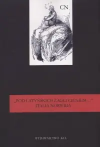 Pod latyńskich żagli cieniem... Italia Norwida. Seria: Studia i monografie. Tom XXXII Kup teraz
