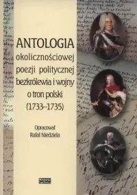 Antologia okolicznościowej poezji politycznej bezkrólewia i wojny o tron polski (1733-1735) Tylko do końca tygodnia