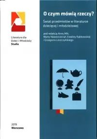 Oferta O czym mówią rzeczy. Świat przedmiotów w literaturze dziecięcej i młodzieżowej