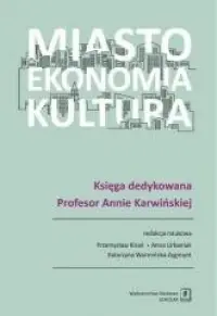 Miasto, ekonomia, kultura. Księga dedykowana profesor Annie Karwińskiej Zamów teraz