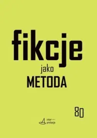 Hit sprzedaży Fikcje jako metoda. Strategie kontr(f)aktualne w pisaniu historii, literaturze i sztukach. Seria: Interpretacje 80