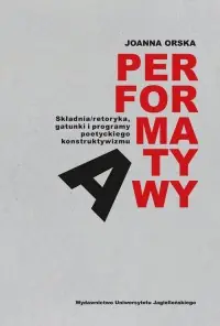 Niska cena Performatywy. Składnia/retoryka, gatunki i programy poetyckiego konstruktywizm