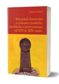 Wizerunek kataryzmu w polemice pomiędzy katolikami a protestantami od XVI do XIX wieku Hit sprzedaży