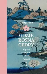 Gdzie rosną cedry. Zapiski z wędrówki przez Japonię Kup online