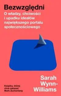 Bezwzględni. O władzy, chciwości i upadku ideałów największego portalu społecznościowego Darmowa dostawa