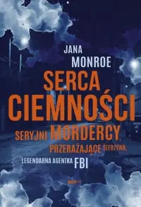 Serca ciemności. Seryjni mordercy, przerażające śledztwa, legendarna agentka FBI wyd. kieszonkowe Ograniczona ilość