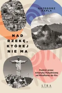 Do wyczerpania zapasów Nad rzekę, której nie ma. Podróż przez Amerykę Południową od Miraflores do Rio