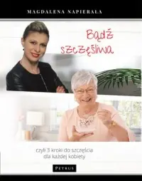 Bądź szczęśliwa. 3 kroki do szczęścia dla każdej kobiety Oferta limitowana