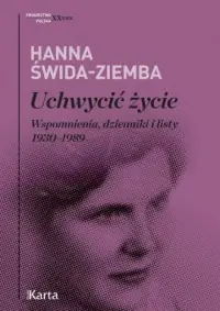 Uchwycić życie. Wspomnienia, dzienniki i listy 1930-1989. Seria: Świadectwa. Polska. XX wiek Najlepsza cena