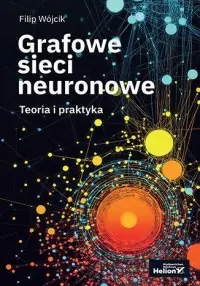 Wyjątkowa oferta Grafowe sieci neuronowe. Teoria i praktyka