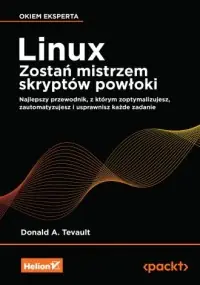Linux. Zostań mistrzem skryptów powłoki. Najlepszy przewodnik, z którym zoptymalizujesz, zautomatyzujesz i usprawnisz każde zadanie Okazja