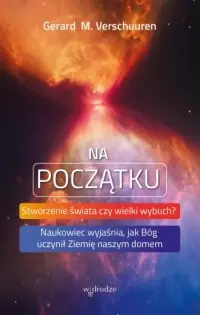 Na początku. Stworzenie świata czy wielki wybuch? Naukowiec wyjaśnia, jak Bóg uczynił Ziemię naszym domem Do wyczerpania zapasów
