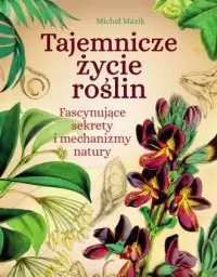 Tajemnicze życie roślin. Fascynujące sekrety i mechanizmy natury Najlepsza cena