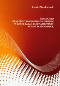 Nowość Geneza, wiek oraz cechy diagnostyczne orsztynu w świetle badań gleb piaszczystych kotliny sandomierskiej